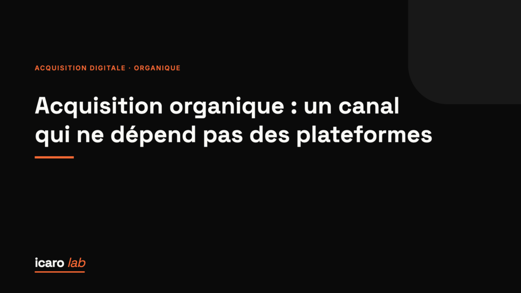 Acquisition organique : un canal qui ne dépend pas des plateformes — couverture